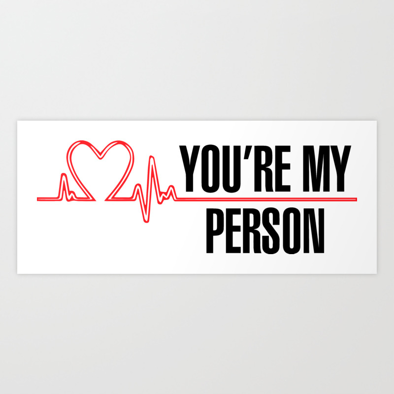 You're My Person,You know that one person in your life you cant live w...