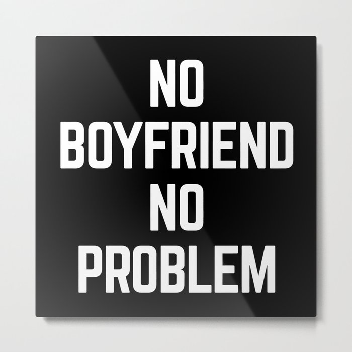 No Boyfriend Funny Quote Metal Print