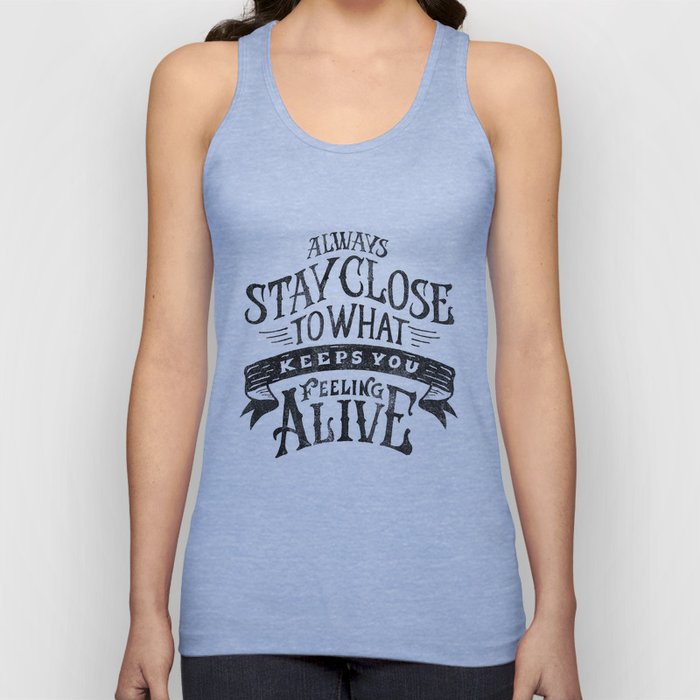 ALWAYS STAY CLOSE TO WHAT KEEPS YOU FEELING ALIVE Tank Top