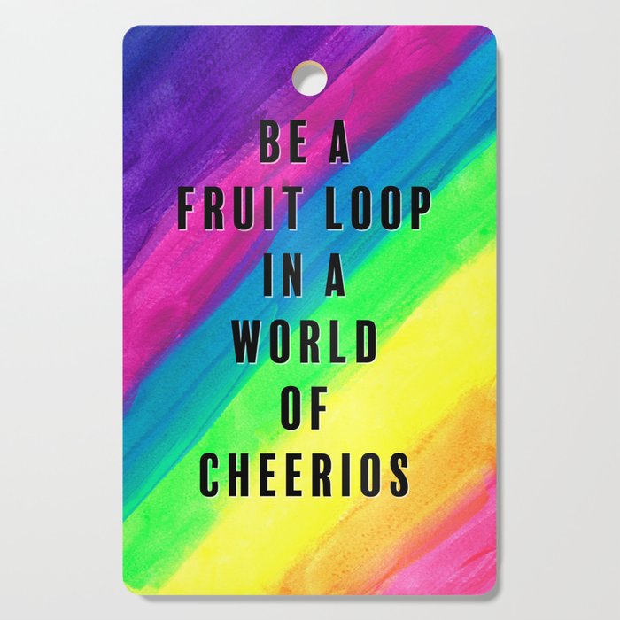 Be a Fruit Loop in a World of Cheerios Cutting Board