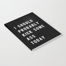 I Should Probably Kick Some Ass Today black-white typography poster bedroom wall home decor Notebook