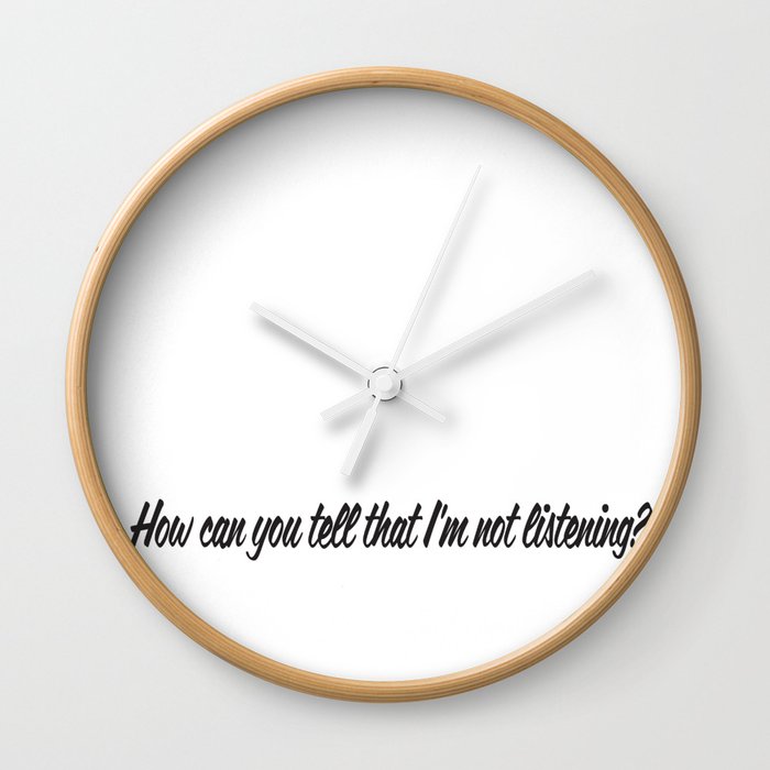 How can you tell that I'm not listening? Wall Clock