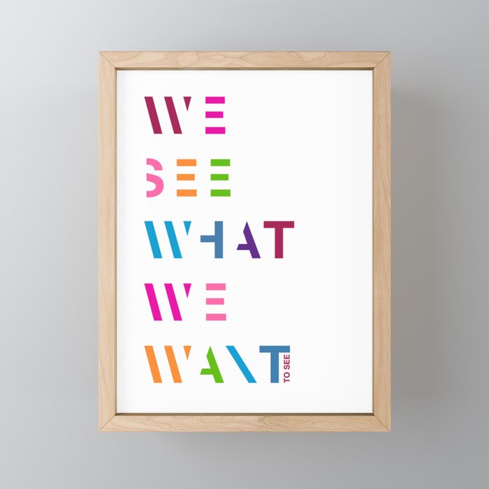 We see what we want to see Framed Mini Art Print