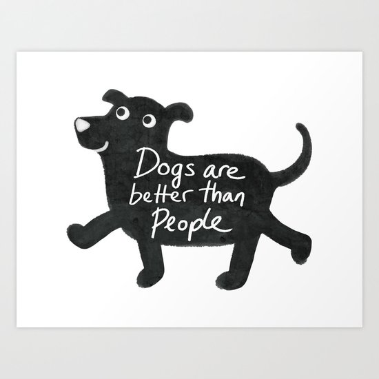 Dogs Are Better Than People Art Print