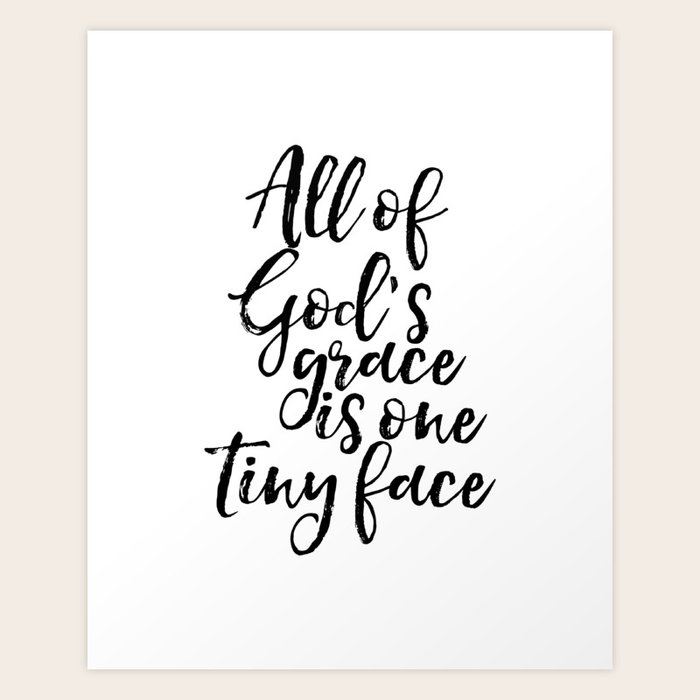 Bible Verse All Of God S Grace Is One Tiny Face Grace Upon Grace Printable Art Bible Verse Art Baby Art Print By Srbartprints Society6