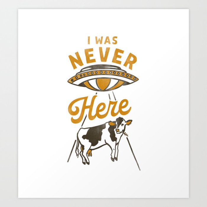 "I Was Never Here" Funny Cow & UFO Shirt Design Art Print