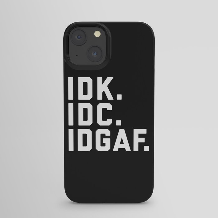 IDK, IDC, IDGAF Funny Sarcastic Offensive Quote iPhone Case