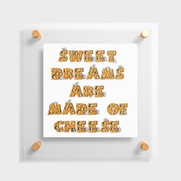 Sweet Dreams Are Made of Cheese Floating Acrylic Print