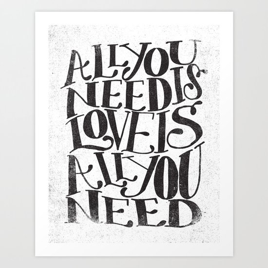ALL YOU NEED IS LOVE IS ALL YOU NEED Art Print