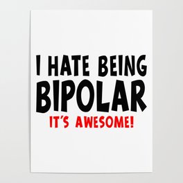 Funny I Hate Being Bipolar It's Awesome Poster