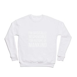 I'M Basically Responsible For The Future Of Mankind  Crewneck Sweatshirt | Teacher, Basically, Learn, Tutor, Mankind, Professor, Responsible, Professional, Generation, Graphicdesign 