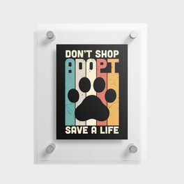 Don't Shop Adopt Save A Life Floating Acrylic Print