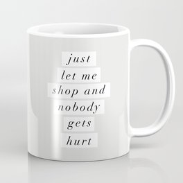 Just Let Me Shop and Nobody Gets Hurt Mug