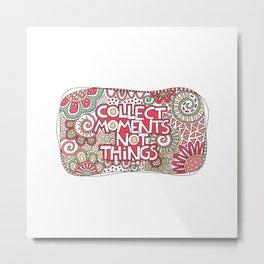 Collect Moments Not Things Metal Print