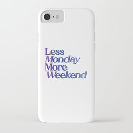 Less Monday More Weekend iPhone Case