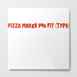 PIZZA MAKES YOU FIT (TYPO) Metal Print