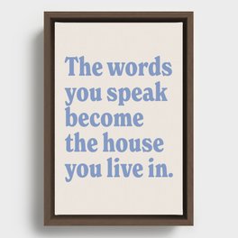 the words you speak become the house you live in. Framed Canvas