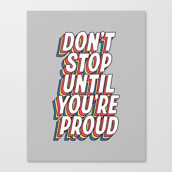 Don't Stop Until You're Proud Canvas Print
