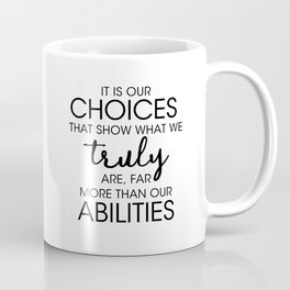 It is our CHOICES that show what we truly are far more than our ABILITIES Coffee Mug