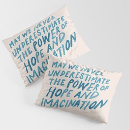"May We Never Underestimate The Power Of Hope And Imagination." Pillow Sham