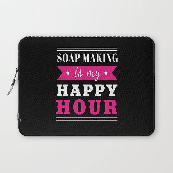 Soap Making Is My Happy Hour Soap Making Laptop Sleeve