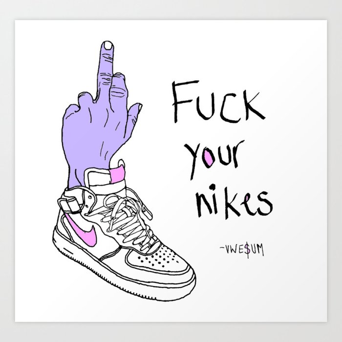 F*ck Your Nikes Art Print