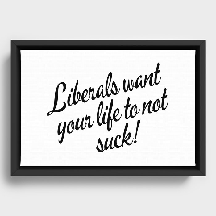 Liberals Want Your Life To Not Suck Framed Canvas