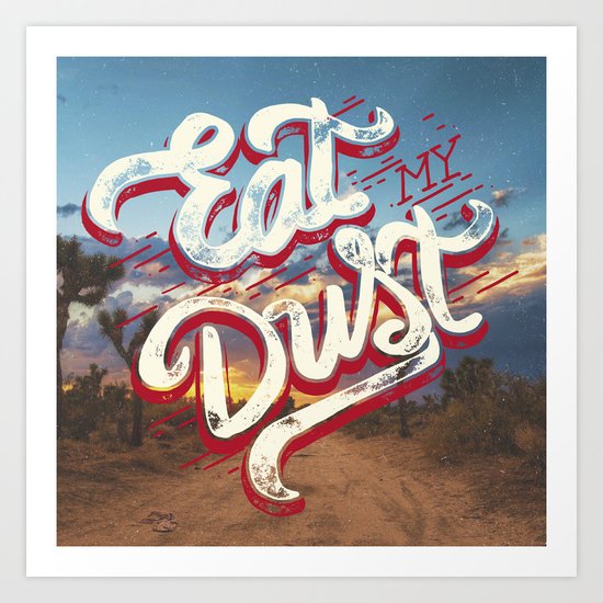 Eat My Dust Art Print