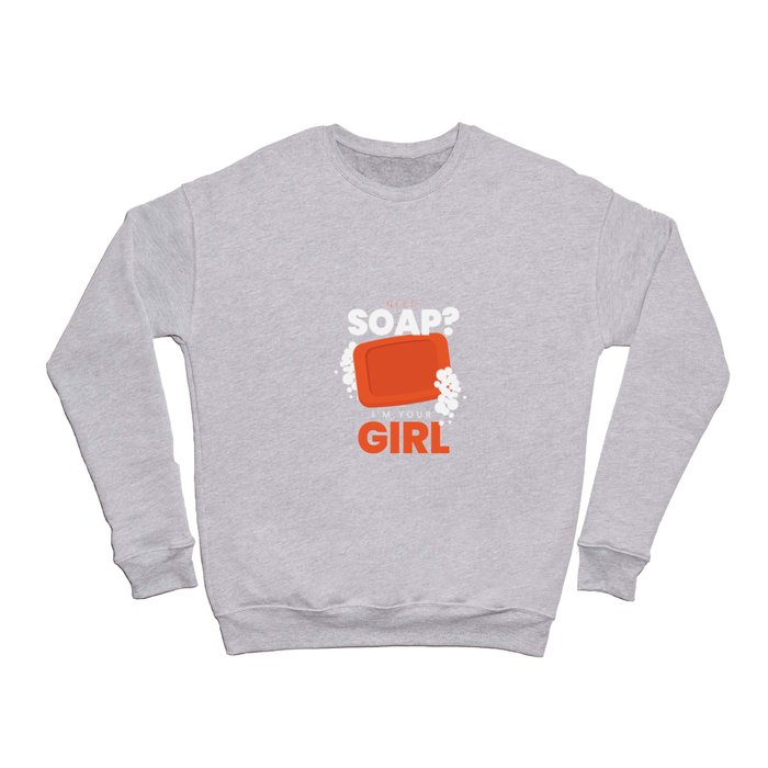 Need Soap IM Your Girl Soap Making Crewneck Sweatshirt
