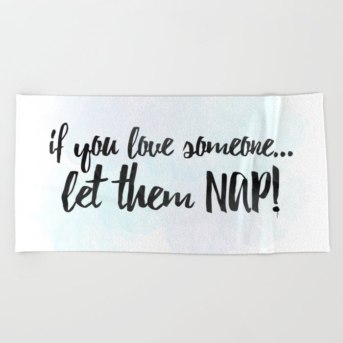 If You Love Someone... Let Them Nap! Beach Towel