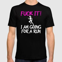 fack it i am going for a run T-shirt