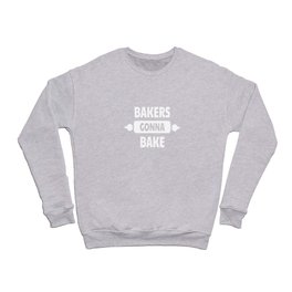 Bakers Gonna Bake Cake Baking Bakers Crewneck Sweatshirt