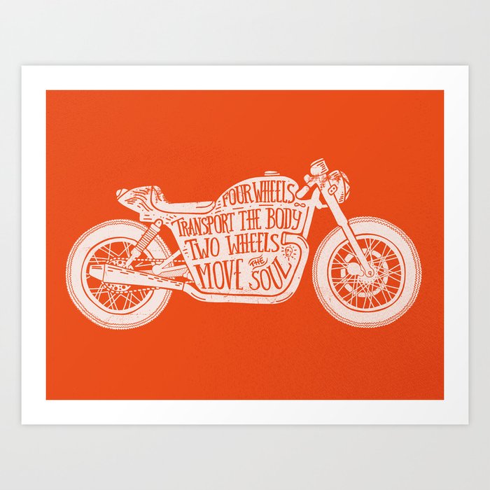 Four wheels transport the body, two wheels move the soul Art Print