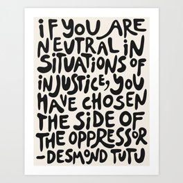 (Black+White) If You Are Neutral In Situations Of Injustice You Have Chosen The Side Of The Oppressor Art Print