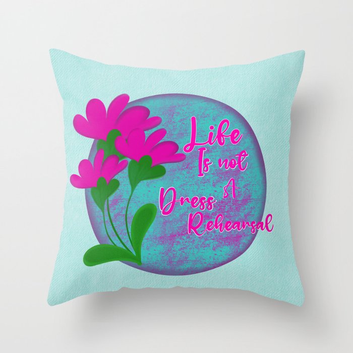 Life is not a dress rehearsal Throw Pillow by TaDaDigitalDesigns | Society6