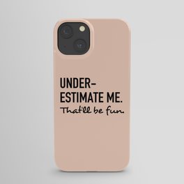 Underestimate me. That'll be fun. iPhone Case