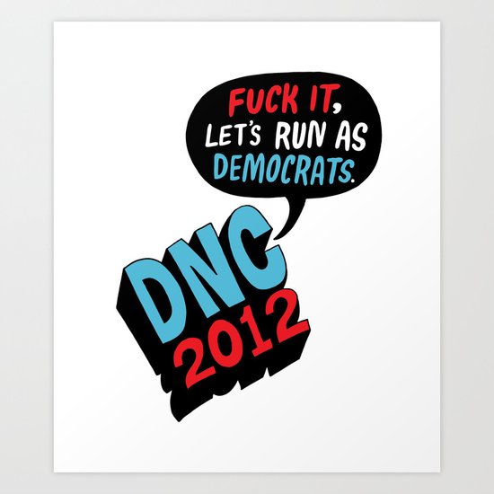 Fuck it, let's run as Democrats. Art Print