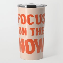 Focus on the now quote Travel Mug