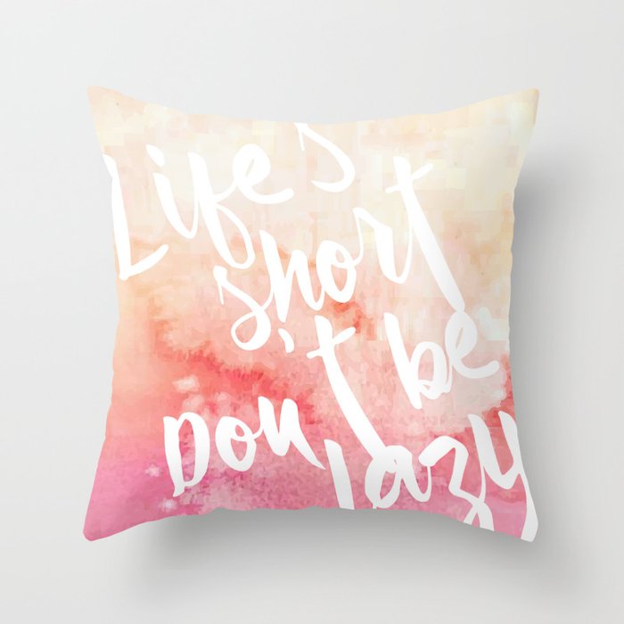 Life's short, Don't be Lazy Throw Pillow