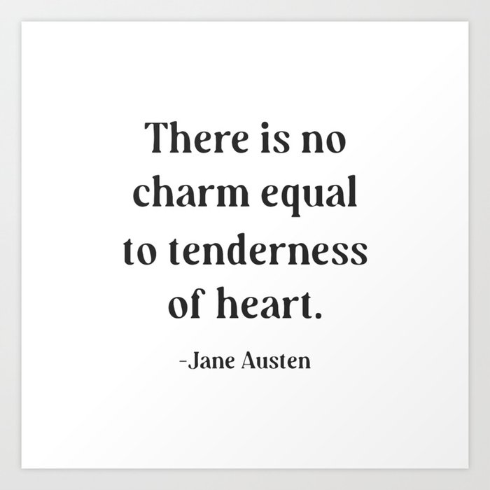 Jane Austen Quote There is no charm equal to tenderness of heart Art Print