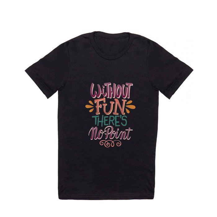 Without Fun There’s No Point T Shirt