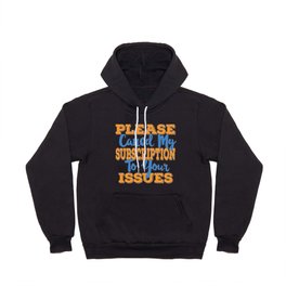Please Cancel My Subscription To Your Issues - Sarcastic Quotes Hoody