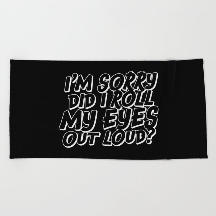 Did I Roll My Eyes Out Loud Beach Towel