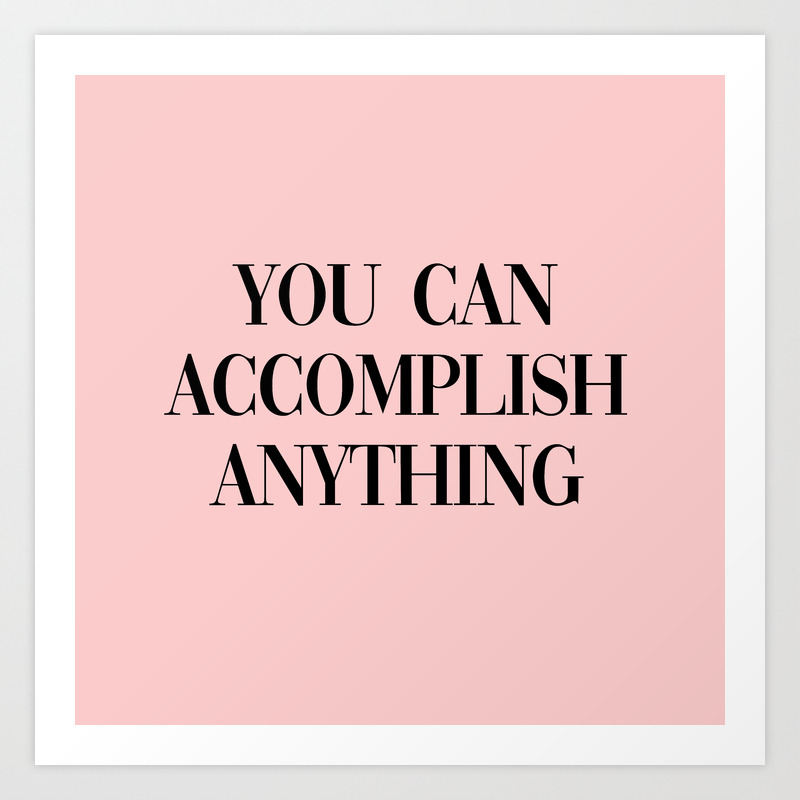 You Can Accomplish Anything Art Print By Typutopia Society6
