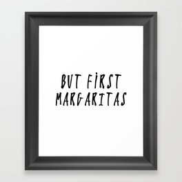 But First... MARGARITAS Framed Art Print