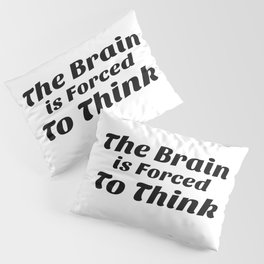 The Brain Forced To Think Pillow Sham