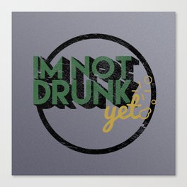 Im Not Drunk... Yet Canvas Print