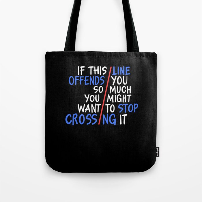 If This Line Offends You So Much You Might Want To Stop Crossing It Tote Bag