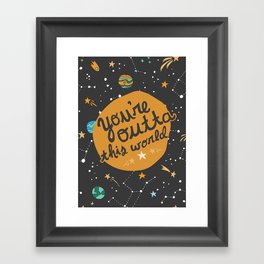 You're Outta This World Framed Art Print