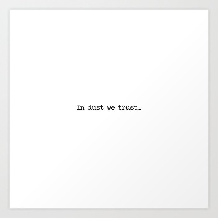 In Dust We Trust Art Print